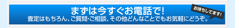 まずは今すぐお電話で！