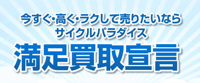 今すぐ・高く・ラクして売りたいならサイクルパラダイス。満足買取宣言