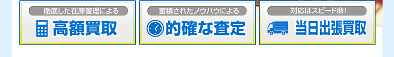 高額買取。的確な査定。当日出張買取。